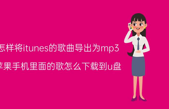 怎样将itunes的歌曲导出为mp3 苹果手机里面的歌怎么下载到u盘？